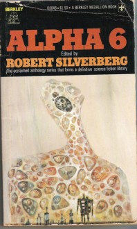 Alpha 6 - Robert Silverberg, William Tenn, James Tiptree Jr., John Sladek, Idris Seabright, C.M. Kornbluth, Bob Shaw, Terry Carr, Gordon R. Dickson, Kit Reed, Norma Spinrad