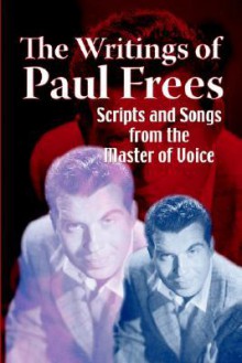 The Writings Of Paul Frees: Scripts And Songs From The Master Of Voice - Ben Ohmart