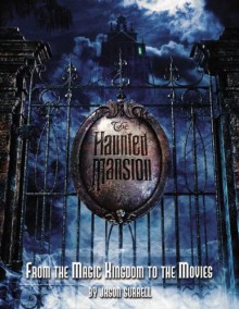 The Haunted Mansion: From the Magic Kingdom to the Movies - Jason Surrell, Tom Fitzgerald, Martin A. Sklar