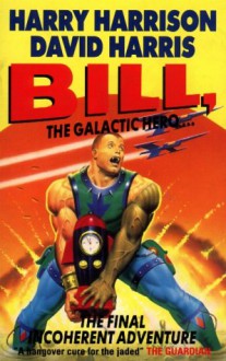 Bill, The Galactic Hero The Final Incoherent Adventure (Bill, #7) - Harry Harrison, David Harris