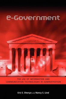 E-Government: The Use of Information and Communication Technologies in Administration - Eric E. Otenyo, Nancy S. Lind