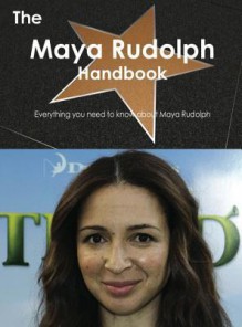 The Maya Rudolph Handbook - Everything You Need to Know about Maya Rudolph - Emily Smith