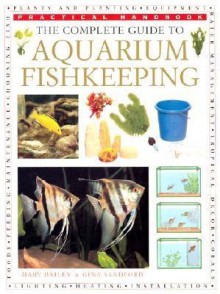 The Complete Guide to Aquarium Fish Keeping - Mary Bailey, Gina Sandford