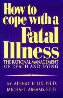 How to Cope with a Fatal Illness: The Rational Management of Death and Dying - Albert Ellis