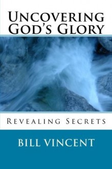 Uncovering God's Glory - Bill Vincent