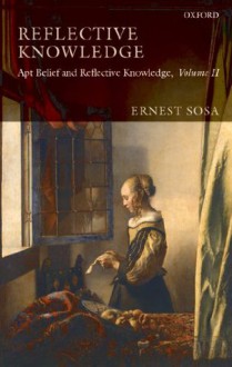 Reflective Knowledge: Apt Belief and Reflective Knowledge, Volume II: 2 - Ernest Sosa