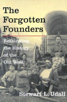 The Forgotten Founders: Rethinking The History Of The Old West - Stewart L. Udall, David M. Emmons, David Emmons