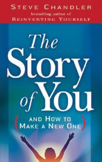 The Story of You: (And How to Create a New One) - Steve Chandler