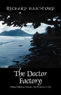 The Doctor Factory: Offshore Medical School - The Professor's Tale - Richard Hansford