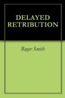 Delayed Retribution - Roger Smith