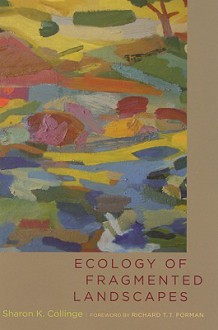 Ecology of Fragmented Landscapes - Sharon K. Collinge, Richard T.T. Forman