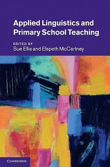 Applied Linguistics and Primary School Teaching - Sue Ellis, Elspeth McCartney