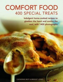 Comfort Food: 400 Special Treats: Indulgent Home-Cooked Recipes to Gladden the Heart and Soothe the Soul, with 1400 Photographs - Catherine Best, Bridget Jones