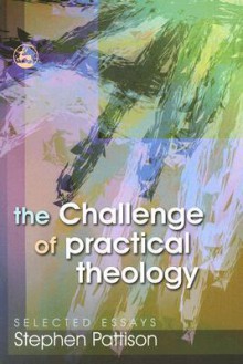 The Challenge of Practical Theology: Selected Essays - Stephen Pattison