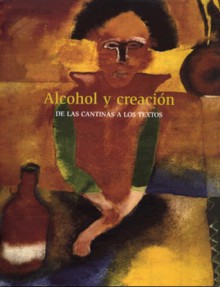 Alcohol y creación: De las cantinas a los textos - Carlos Martínez Rentería, Juvenal Acosta, Eusebio Ruvalcaba, Miguel Flores, Guillermo Fadanelli, Juan José Gurrola, Rogelio Villareal, Gabriel Gutierrez, Alfonso Morcillo, Macario Matus, Heriberto Yépez, Gerardo De la Torre, Francisco Cervantes, Gabriel Santander, Arma