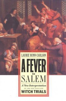 A Fever in Salem: A New Interpretation of the New England Witch Trials - Laurie Winn Carlson