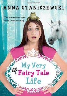 My Very UnFairy Tale Life - Anna Staniszewski