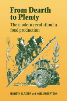 From Dearth to Plenty: The Modern Revolution in Food Production - Kenneth Blaxter