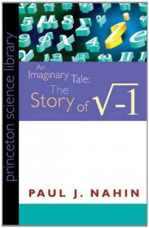 An Imaginary Tale: The Story of i (square root of minus 1) - Paul J. Nahin