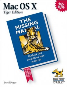 Mac OS X: The Missing Manual: The Missing Manual: Tiger Edition - David Pogue