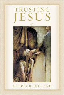 Trusting Jesus - Jeffrey R. Holland