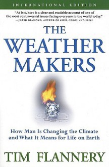 The Weather Makers: How Man Is Changing the Climate and What It Means for Life on Earth - Tim Flannery