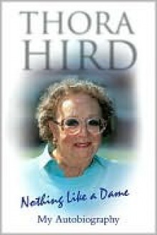 Nothing Like a Dame: My Autobiography - Thora Hird