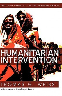 Humanitarian Intervention: War and Conflict in the Modern World - Thomas G. Weiss, Gareth Evans