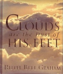 Clouds Are the Dust of His Feet - Ruth Bell Graham