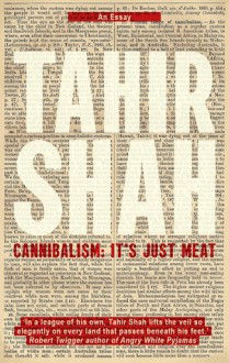 Cannibalism: It's Just Meat (Tahir Shah Essays) - Tahir Shah