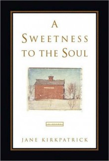 A Sweetness to the Soul a Sweetness to the Soul - Jane Kirkpatrick