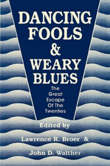 Dancing Fools and Weary Blues: The Great Escape of the Twenties - Lawrence R. Broer, Lawrence R. Broer