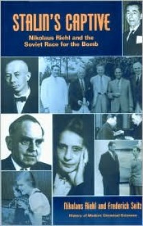 Stalin's Captive: Nikolaus Riehl and the Soviet Race for the Bomb (History of Modern Chemical Sciences) (History of Modern Chemical Sciences) - Nikolaus Riehl, Frederick Seitz