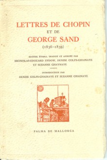 Lettres de Chopin et de George Sand (1836-1839) - Frédéric Chopin, George Sand, Bronislas-Edouard Sydow, Denise Colfs-Chainaye, Suzanne Chainaye