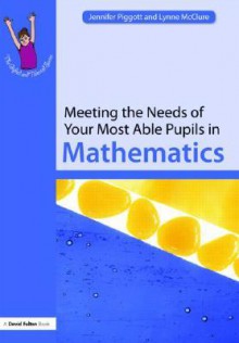 Meeting the Needs of Your Most Able Pupils in Mathematics (The Gifted and Talented Series) - Lynne McClure, Jennifer Piggott