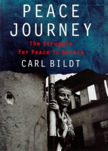 Peace Journey: The Struggle For Peace In Bosnia - Carl Bildt