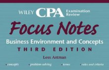 Wiley CPA Examination Review Focus Notes, Business Environment and Concepts - Less Antman