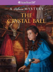 The Crystal Ball: A Rebecca Mystery (American Girl Mysteries) (American Girl Beforever Mysteries) - Jacqueline Greene, Elizabeth Ansfield, Susan Walsh