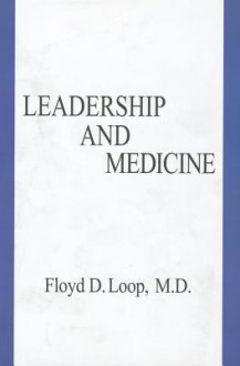 Leadership and Medicine - Floyd D. Loop