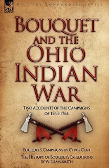 Bouquet & the Ohio Indian War: Two Accounts of the Campaigns of 1763-1764 - Cyrus Cort, William Smith