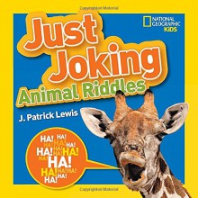 National Geographic Kids Just Joking Animal Riddles: Hilarious riddles, jokes, and more--all about animals! - J. Patrick Lewis