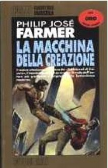 La macchina della creazione - Philip José Farmer, Gianluigi Zuddas, Sergio Brancato