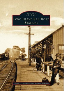 Long Island Rail Road Stations (Images of Rail) - David D. Morrison, Valerie Pakaluk