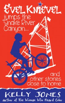 Evel Knievel Jumps the Snake River Canyon: And Other Stories Close to Home - Kelly Jones