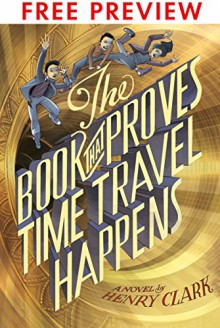 The Book That Proves Time Travel Happens - FREE PREVIEW EDITION (The First 7 Chapters) - Henry Clark