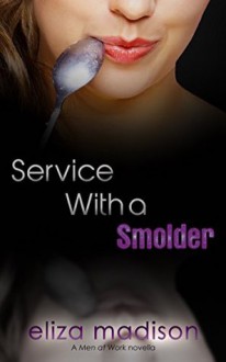 Service With a Smolder: A Men at Work Novella - Eliza Madison