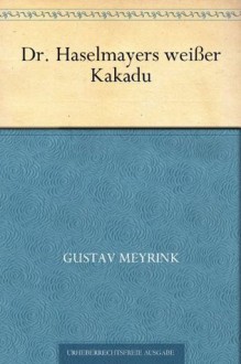 Dr. Haselmayers weißer Kakadu (German Edition) - Gustav Meyrink