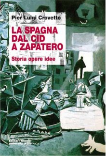 La Spagna dal Cid a Zapatero Storie Opere Idee - Pier Luigi Crovetto