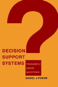 Decision Support Systems: Frequently Asked Questions - Daniel J. Power