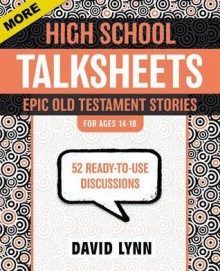 More High School Talksheets, Epic Old Testament Stories: 52 Ready-To-Use Discussions - David Lynn